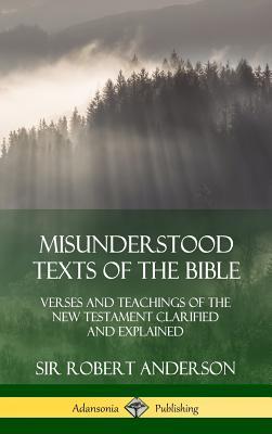 Full Download Misunderstood Texts of the Bible: Verses and Teachings of the New Testament Clarified and Explained (Hardcover) - Robert Anderson file in ePub