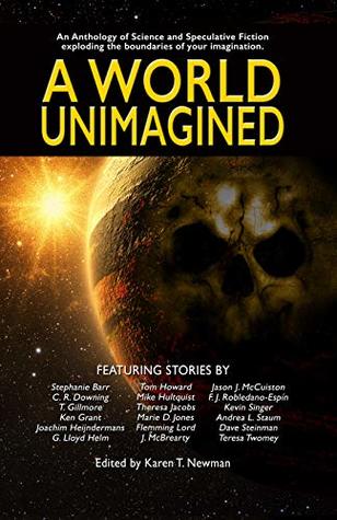 Download A World Unimagined: An Anthology of Science and Speculative Fiction exploding the boundaries of your imagination. - Karen T. Newman | ePub