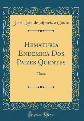 Download Hematuria Endemica DOS Paizes Quentes: These (Classic Reprint) - Jose Luiz de Almeida Couto file in ePub