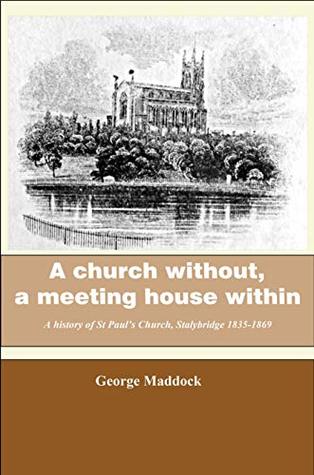 Read A church without, a meeting house within: The history of St Paul's Church, Stalybridge 1835-1869 - George Maddock file in ePub