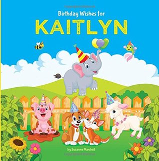 Full Download Birthday Wishes for Kaitlyn: Personalized Book with Birthday Wishes for Kids (Birthday Poems for Kids, Personalized Books, Birthday Gifts, Gifts for Kids) - Suzanne Marshall | PDF