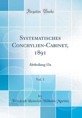 Read Systematisches Conchylien-Cabinet, 1891, Vol. 1: Abtheilung 13a (Classic Reprint) - Friedrich Heinrich Wilhelm Martini file in PDF