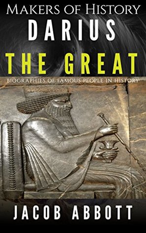 Read Makers of History - Darius the Great: Biographies of Famous People in History - Jacob Abbott | PDF