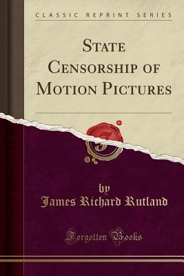 Full Download State Censorship of Motion Pictures (Classic Reprint) - James Richard Rutland file in PDF