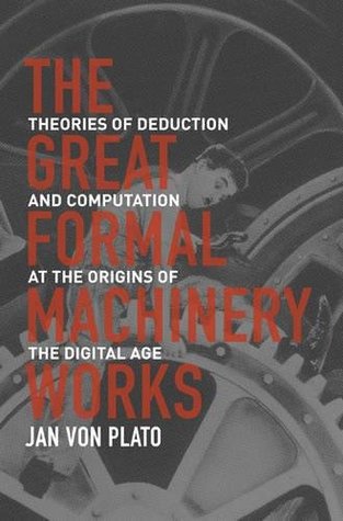 Download The Great Formal Machinery Works: Theories of Deduction and Computation at the Origins of the Digital Age - Jan von Plato | ePub