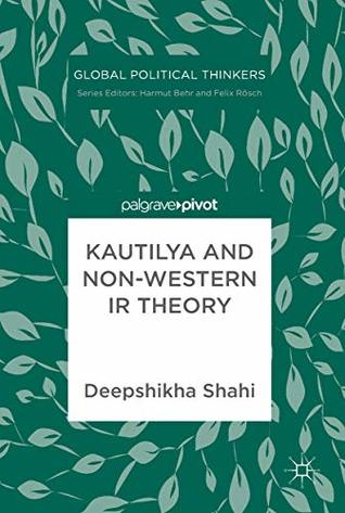 Read Online Kautilya and Non-Western IR Theory (Global Political Thinkers) - Deepshikha Shahi file in ePub