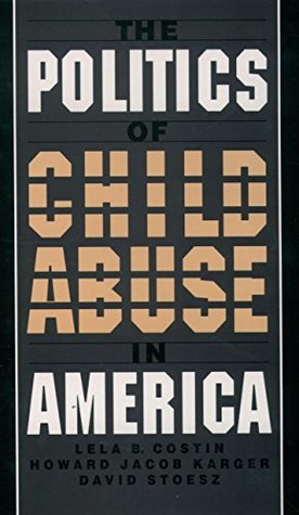 Read Online The Politics of Child Abuse in America (Child Welfare: A Series in Child Welfare Practice, Policy, and Research) - Lela B. Costin file in PDF