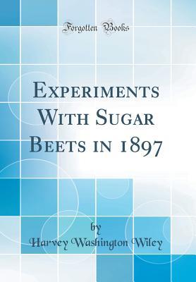 Full Download Experiments with Sugar Beets in 1897 (Classic Reprint) - Harvey Washington Wiley | ePub