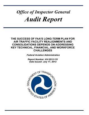 Read Online The Success of Faa's Long-Term Plan for Air Traffic Facility Realignments and Consolidations Depends on Addressing Key Technical, Financial, and Workforce Challenges: Federal Aviation Administration. - U.S. Department of Transportation | ePub