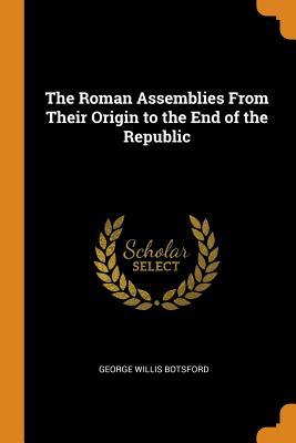 Read The Roman Assemblies from Their Origin to the End of the Republic - George Willis Botsford file in ePub