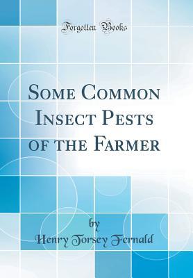 Read Some Common Insect Pests of the Farmer (Classic Reprint) - Henry Torsey Fernald | ePub