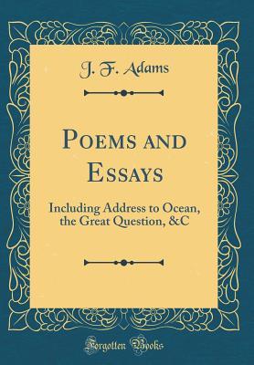 Full Download Poems and Essays: Including Address to Ocean, the Great Question, &c (Classic Reprint) - J F Adams file in PDF