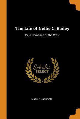 Read The Life of Nellie C. Bailey: Or, a Romance of the West - Mary E. Jackson | PDF