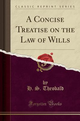 Read Online A Concise Treatise on the Law of Wills (Classic Reprint) - H S Theobald file in PDF