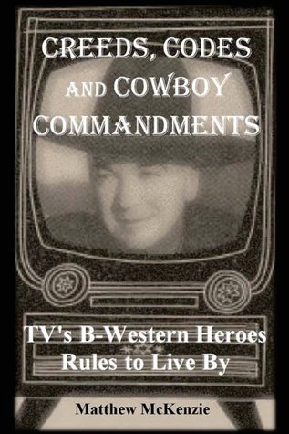 Read Online Creeds, Codes and Cowboy Commandments: Tv's B-Western Heroes Rules to Live by - Matthew McKenzie file in ePub