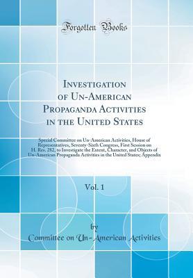 Full Download Investigation of Un-American Propaganda Activities in the United States, Vol. 1: Special Committee on Un-American Activities, House of Representatives, Seventy-Sixth Congress, First Session on H. Res. 282, to Investigate the Extent, Character, and Objects - Committee on Un-American Activities | PDF