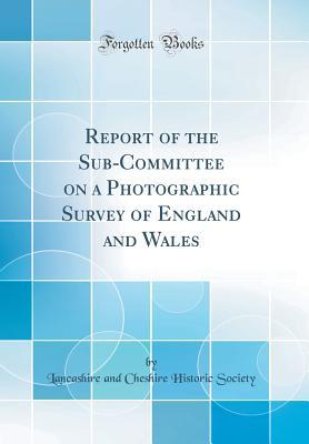 Download Report of the Sub-Committee on a Photographic Survey of England and Wales (Classic Reprint) - Lancashire and Cheshire Histori Society file in ePub