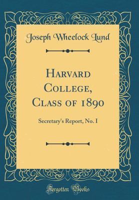 Read Harvard College, Class of 1890: Secretary's Report, No. I (Classic Reprint) - Joseph Wheelock Lund file in PDF