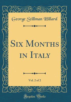 Read Six Months in Italy, Vol. 2 of 2 (Classic Reprint) - George Stillman Hillard file in PDF