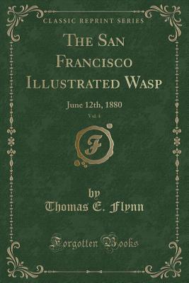 Download The San Francisco Illustrated Wasp, Vol. 4: June 12th, 1880 (Classic Reprint) - Thomas E Flynn | ePub