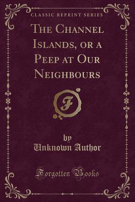 Download The Channel Islands, or a Peep at Our Neighbours (Classic Reprint) - Unknown file in PDF