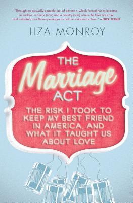 Full Download The Marriage ACT: The Risk I Took to Keep My Best Friend in America, and What It Taught Us about Love - Liza Monroy file in ePub