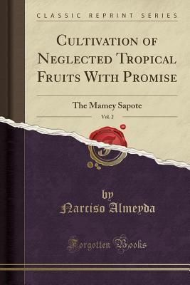 Read Online Cultivation of Neglected Tropical Fruits with Promise, Vol. 2: The Mamey Sapote (Classic Reprint) - Narciso Almeyda file in PDF