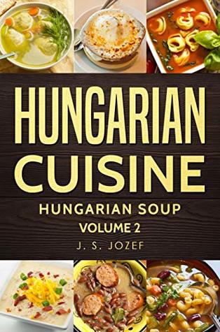 Read Online Hungarian Cuisine: Hungarian Soup Cookbooks for begginers - J.S. JOZEF file in PDF