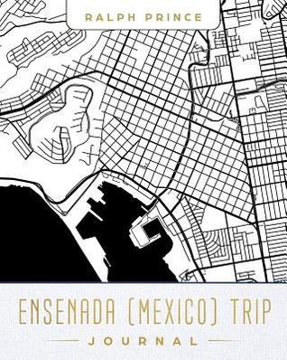 Download Ensenada (Mexico) Trip Journal: Lined Ensenada (Mexico) Vacation/Travel Guide Accessory Journal/Diary/Notebook with Ensenada (Mexico) Map Cover Art - Ralph Prince | ePub