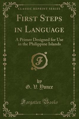 Download First Steps in Language: A Primer Designed for Use in the Philippine Islands (Classic Reprint) - G V Yonce file in ePub