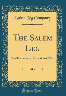 Read The Salem Leg: New Testimonials, Reduction of Price (Classic Reprint) - Salem Leg Company | ePub