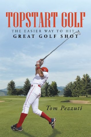 Full Download Topstart Golf: The Easier Way to Hit a Great Golf Shot - Tom Pezzuti | ePub