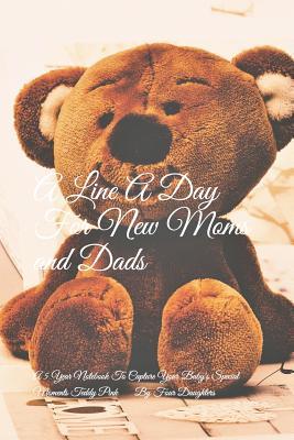 Full Download A Line a Day for New Moms and Dads: A 5 Year Notebook to Capture Your Baby's Special Moments Teddy Pink - By Four Daughters file in PDF