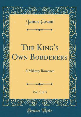 Read Online The King's Own Borderers, Vol. 1 of 3: A Military Romance (Classic Reprint) - James Grant file in ePub