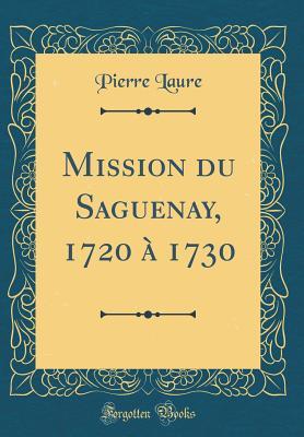 Read Mission Du Saguenay, 1720 � 1730 (Classic Reprint) - Pierre Laure file in ePub