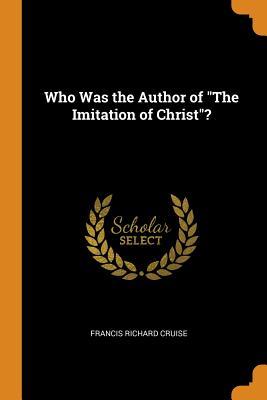 Full Download Who Was the Author of the Imitation of Christ? - Francis Richard Cruise | PDF