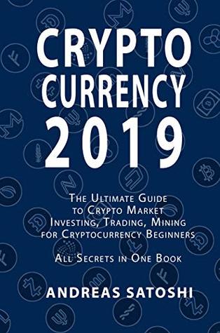 Full Download CRYPTOCURRENCY 2019 The Ultimate Guide to Crypto Market Investing, Trading, Mining for Cryptocurrency Beginners All Secrets in One Book - Andreas Satoshi file in PDF