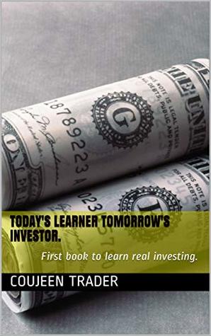 Download Today's Learner Tomorrow's Investor.: First book to learn real investing. - Coujeen Trader | PDF