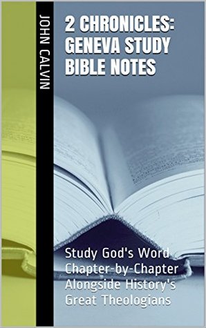 Download 2 Chronicles: Geneva Study Bible Notes: Study God's Word Chapter-by-Chapter Alongside History's Great Theologians - John Calvin file in ePub