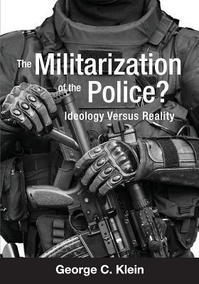 Read The Militarization of the Police?: Ideology Versus Reality - George C Klein | PDF