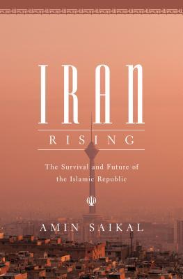 Read Online Iran Rising: The Survival and Future of the Islamic Republic - Amin Saikal | ePub