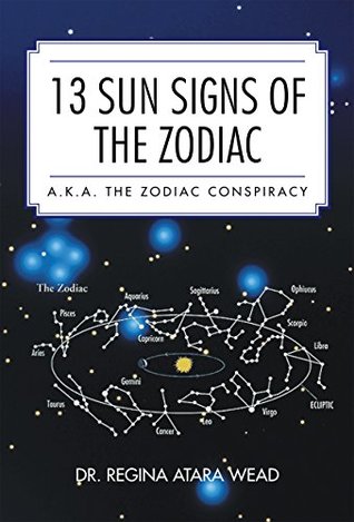 Read Online 13 Sun Signs of the Zodiac: A.K.A. the Zodiac Conspiracy - Dr. Regina Atara Wead | PDF