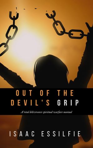 Download Out of the Devil's Grip: A Total Deliverance Spiritual Warfare Manual - Isaac Essilfie | PDF