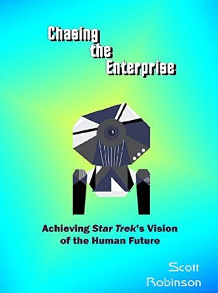 Download Chasing the Enterprise: Achieving Star Trek's Vision of the Human Future - Scott Robinson | ePub