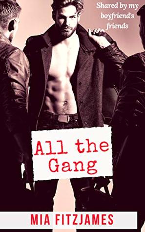 Read Online All the Gang: Shared by my boyfriend's best friends - Mia Fitzjames | PDF