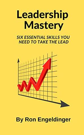 Read Leadership Mastery: Six Essential Skills You Need To Take The Lead - Ron Engeldinger file in PDF