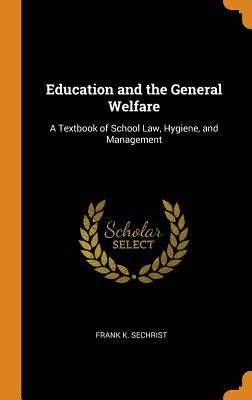 Read Online Education and the General Welfare: A Textbook of School Law, Hygiene, and Management - Frank K. Sechrist | PDF