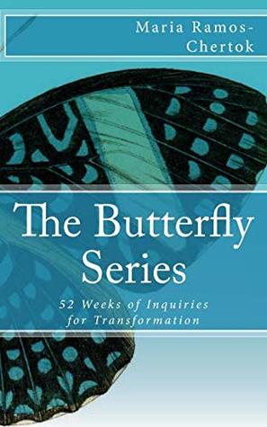 Download The Butterfly Series: 52 Weeks of Inquiries for Transformation - Maria Ramos-Chertok | PDF