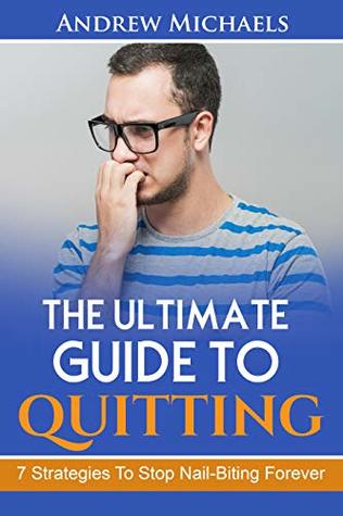 Read Online The Ultimate Guide To Quitting: 7 Strategies To Stop Nail-Biting Forever - Andrew Michaels file in ePub