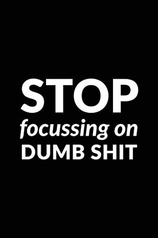 Read Online Stop Focussing On Dumb Shit: Motivational Journal   120-Page Lined Inspirational Notebook   6 X 9 Perfect Bound College-Ruled Softcover (Motivational Journals) -  | PDF